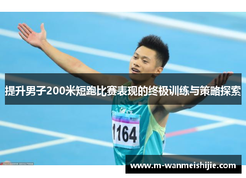 提升男子200米短跑比赛表现的终极训练与策略探索