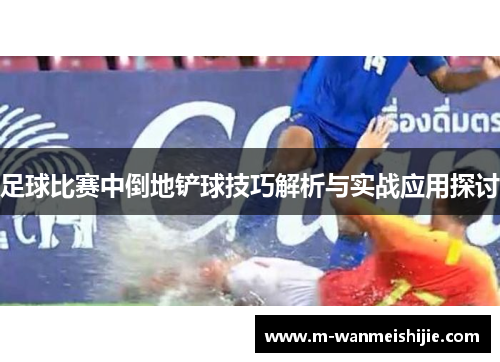足球比赛中倒地铲球技巧解析与实战应用探讨