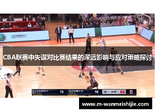 CBA联赛中失误对比赛结果的深远影响与应对策略探讨