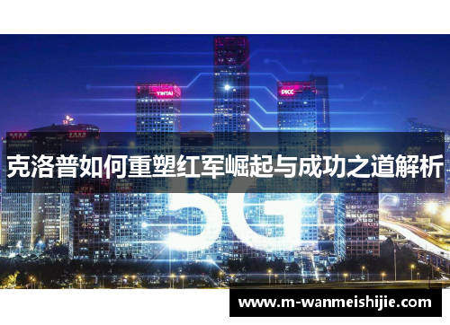 克洛普如何重塑红军崛起与成功之道解析