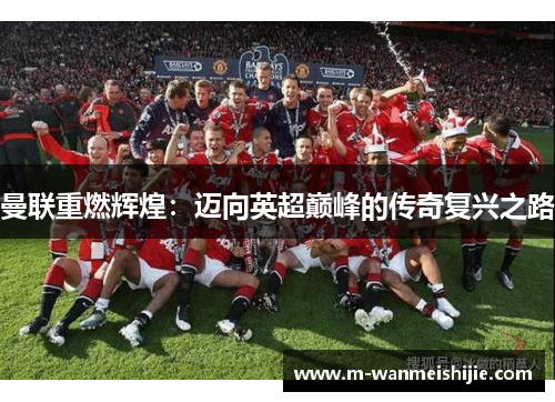 曼联重燃辉煌：迈向英超巅峰的传奇复兴之路