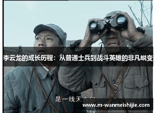 李云龙的成长历程：从普通士兵到战斗英雄的非凡蜕变