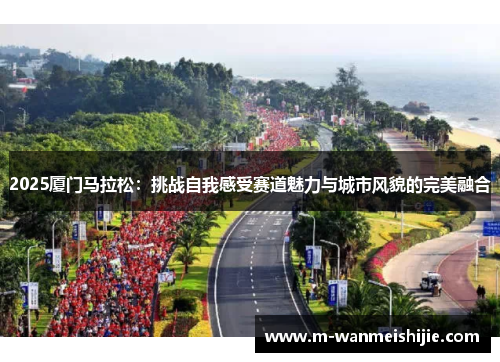 2025厦门马拉松：挑战自我感受赛道魅力与城市风貌的完美融合