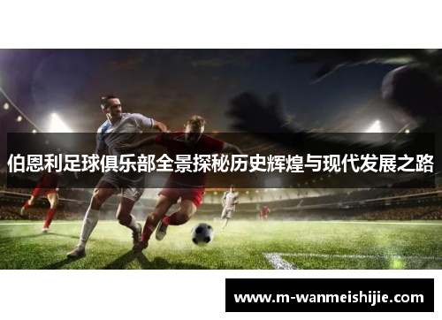 伯恩利足球俱乐部全景探秘历史辉煌与现代发展之路