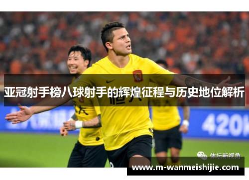 亚冠射手榜八球射手的辉煌征程与历史地位解析