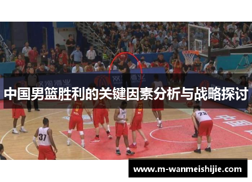 中国男篮胜利的关键因素分析与战略探讨
