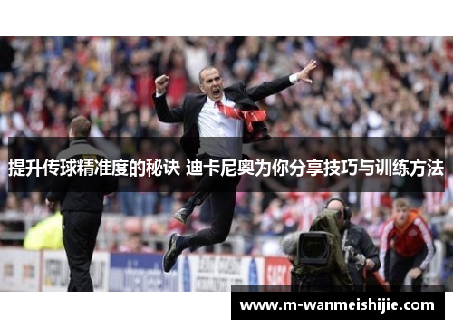 提升传球精准度的秘诀 迪卡尼奥为你分享技巧与训练方法